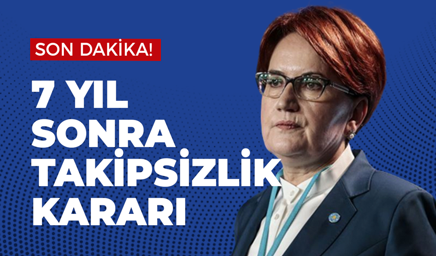 Meral Akşener hakkında 7 yıl sonra takipsizlik kararı