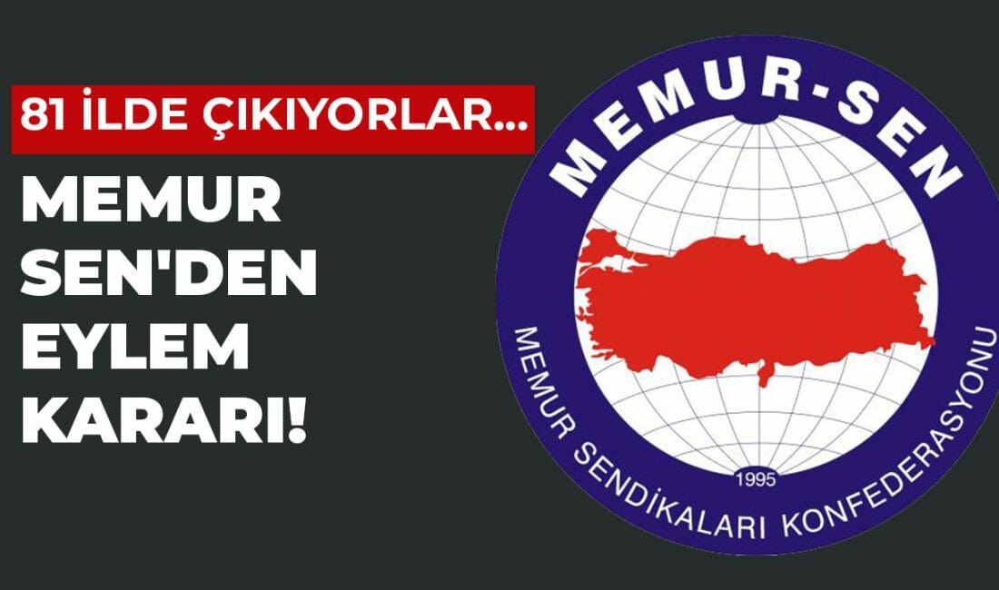 Memur-Sen’den eylem kararı! 81 ilde çıkıyorlar…