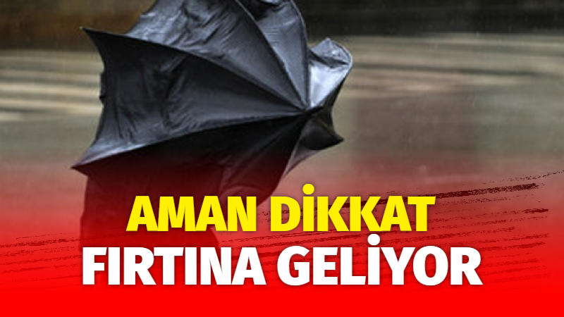 Aman dikkat, fırtına geliyor