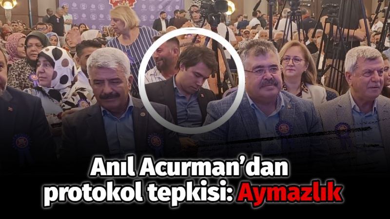 Anıl Acurman’dan protokol tepkisi: Aymazlık