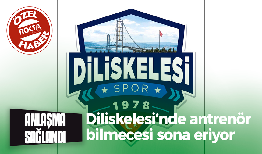 Diliskelesi’nde antrenör bilmecesi sona eriyor