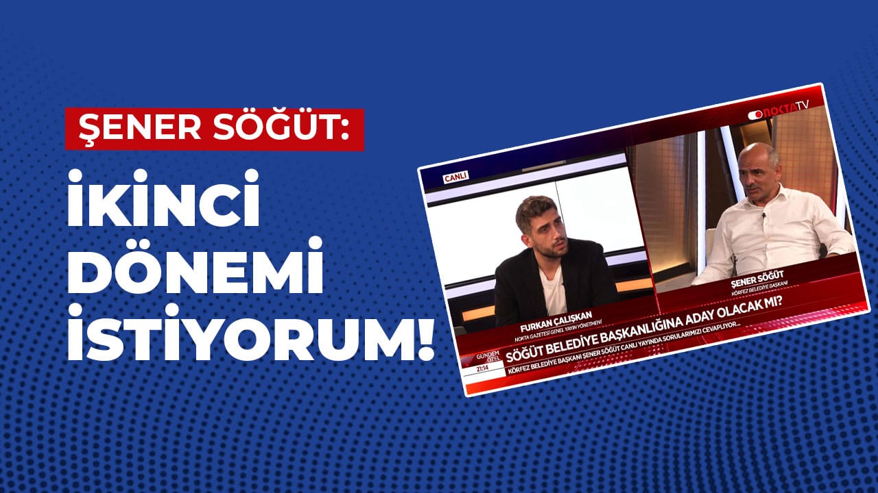 Şener Söğüt: İkinci dönemi istiyorum