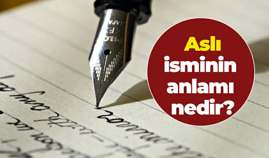 Aslı isminin anlamı nedir?