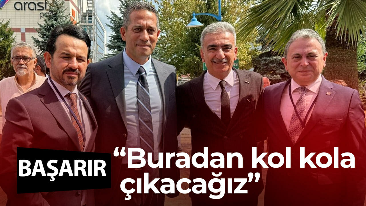 Başarır, “Buradan kol kola çıkacağız”