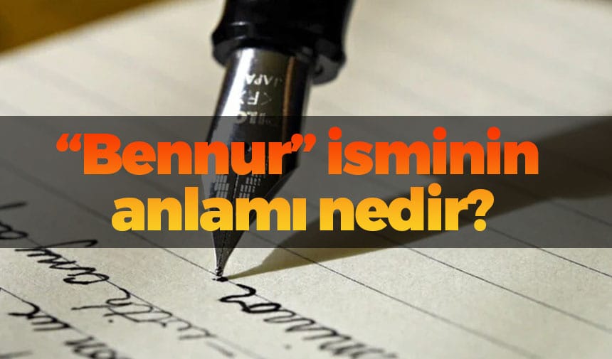 Bennur isminin anlamı nedir?