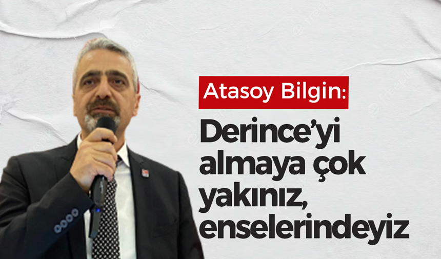 Bilgin: “Derince’yi almaya çok yakınız, enselerindeyiz”