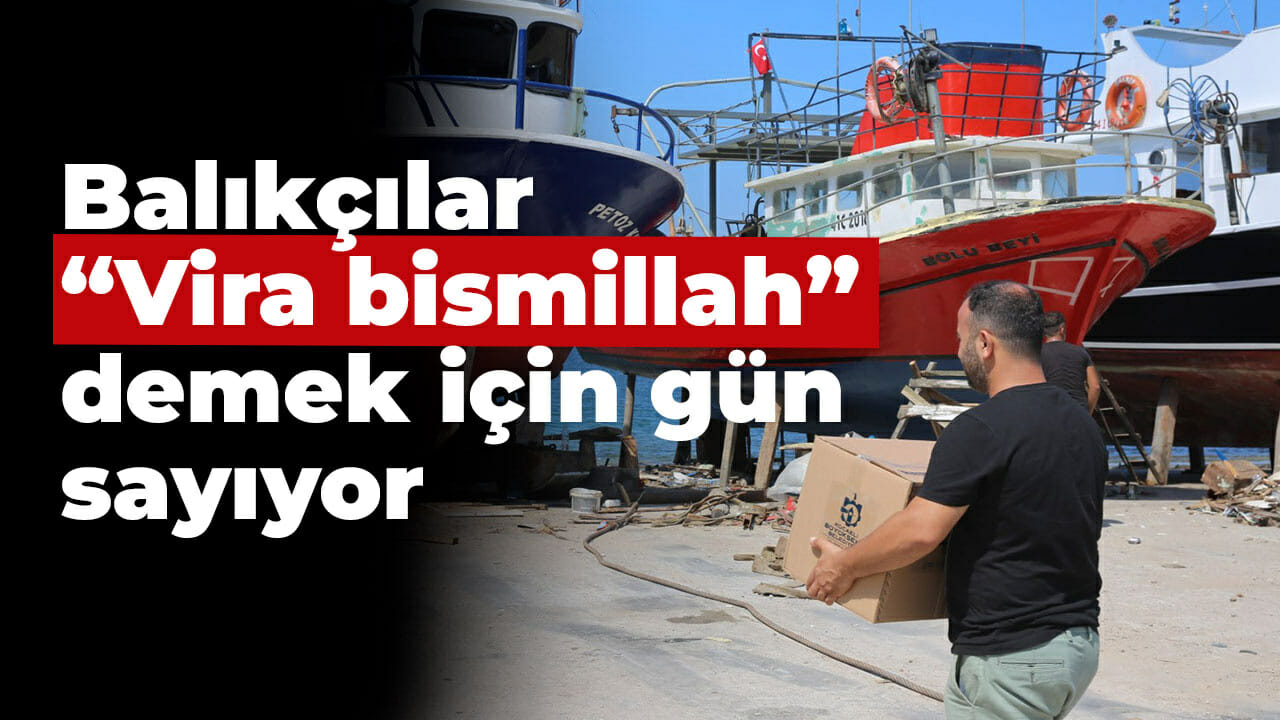 Balıkçılarda “Vira bismillah” heyecanı