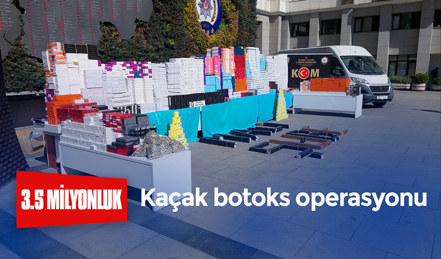 3.5 milyon liralık kaçak botoks ilacı operasyonu