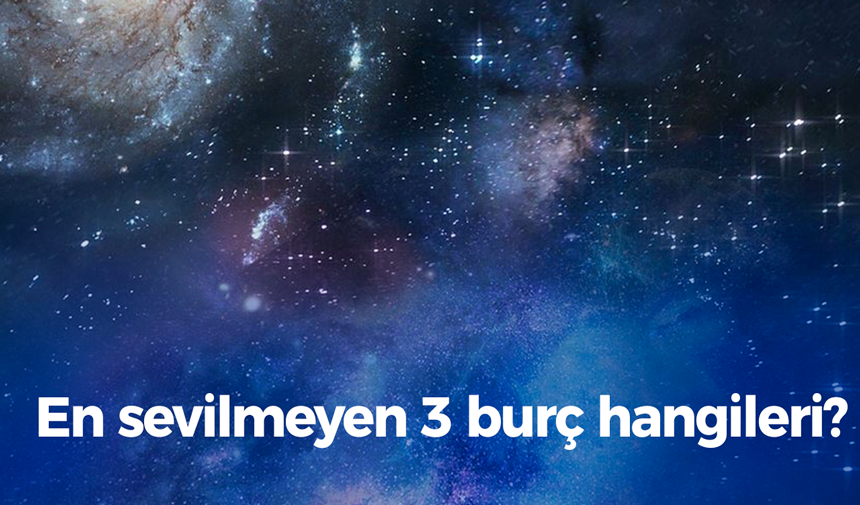 En sevilmeyen 3 burç hangileri?