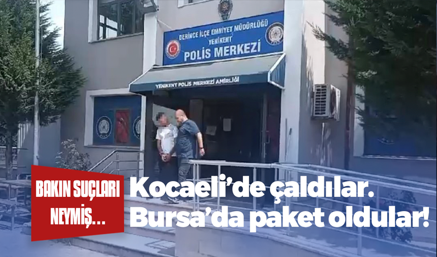 Kocaeli’de çaldılar. Bursa’da paket oldular!