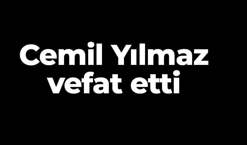 Cemil Yılmaz vefat etti