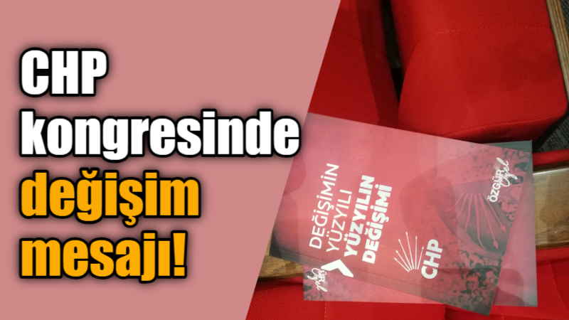 CHP kongresinde değişim mesajı!