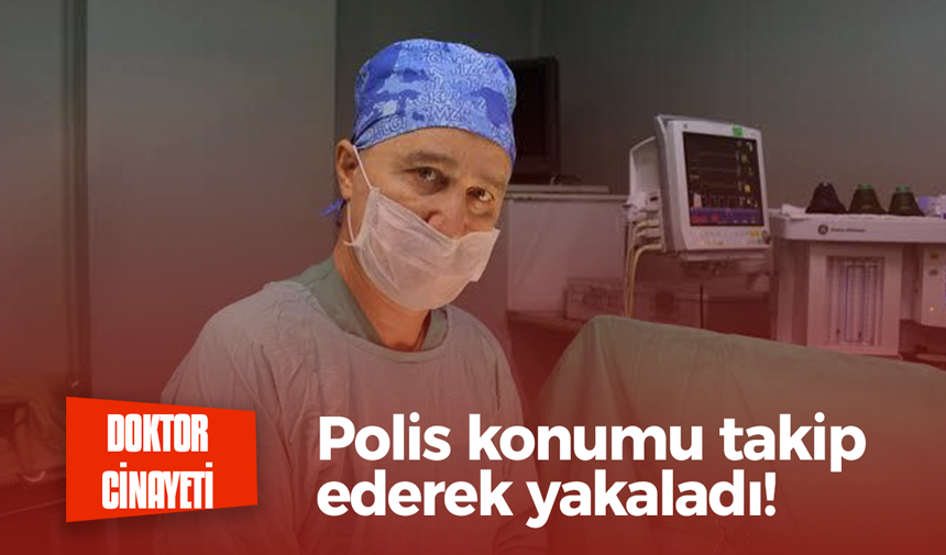 Doktor cinayetinde 2 tutuklama! Polis konumu takip ederek yakaladı