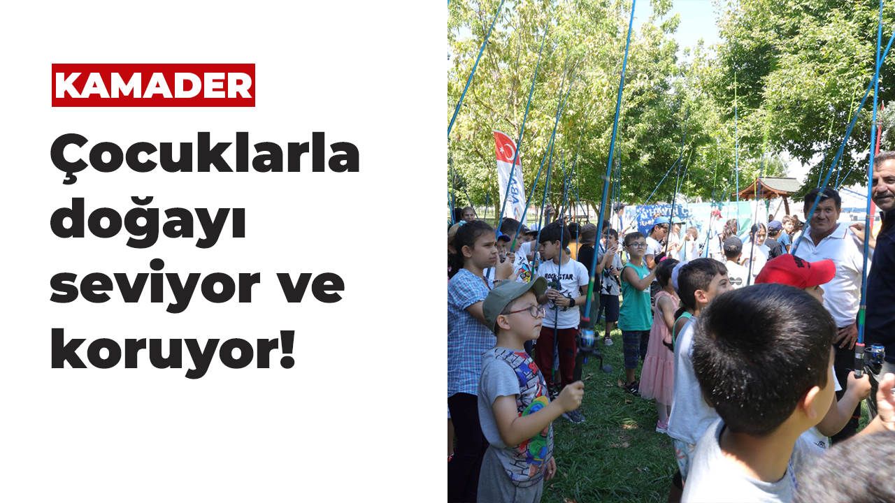 KAMADER çocuklarla doğayı seviyor ve koruyor!