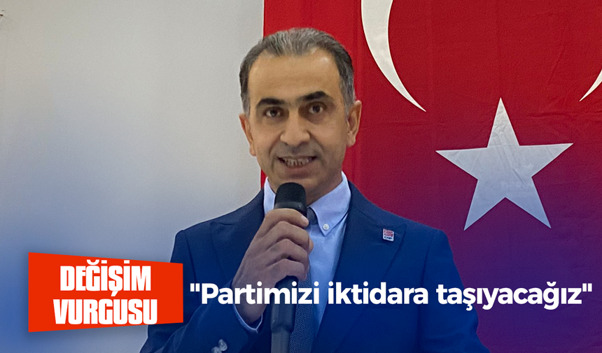 Değişim vurgusu! “Partimizi iktidara taşıyacağız”