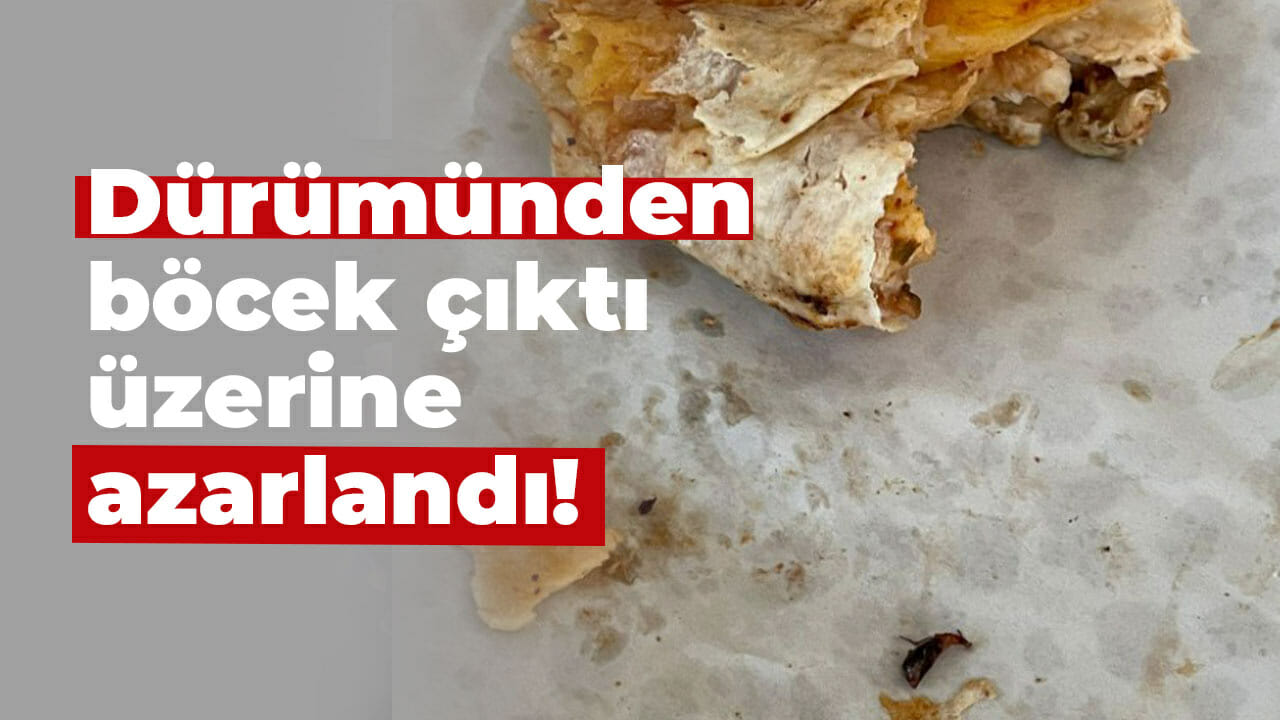 Dürümünden böcek çıktı üzerine azarlandı!