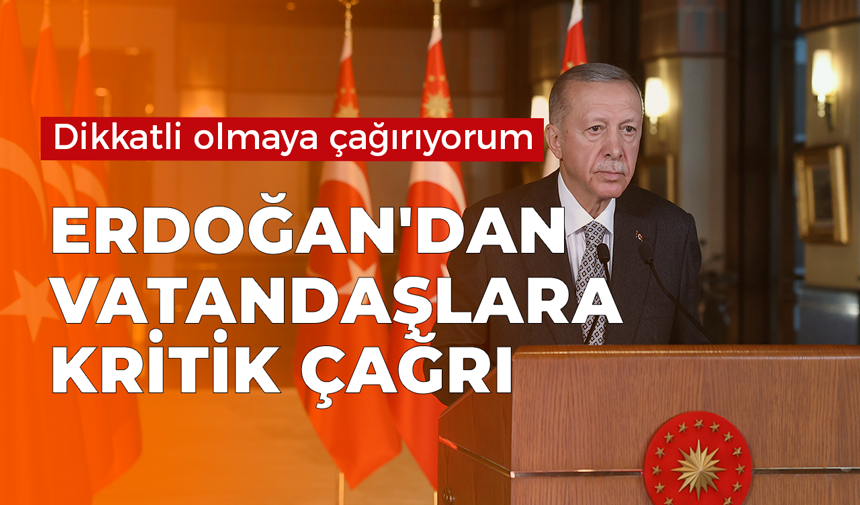 Cumhurbaşkanı Erdoğan’dan vatandaşlara kritik çağrı