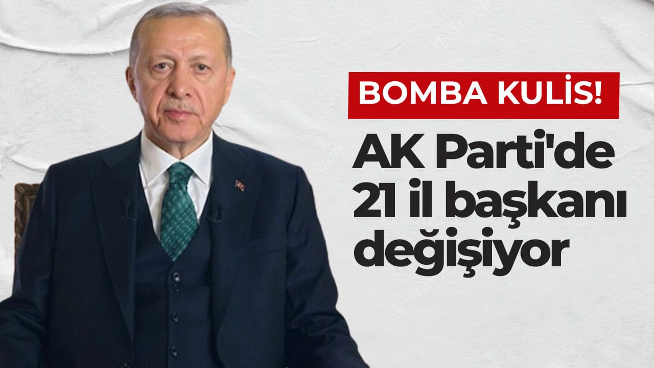 Bomba kulis! AK Parti’de 21 il başkanı değişiyor