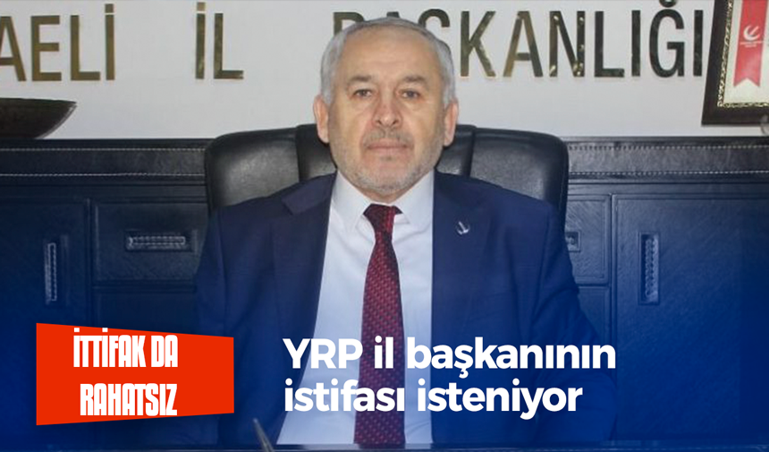 YRP İl Başkanı Ali Taştan’ın istifası isteniyor