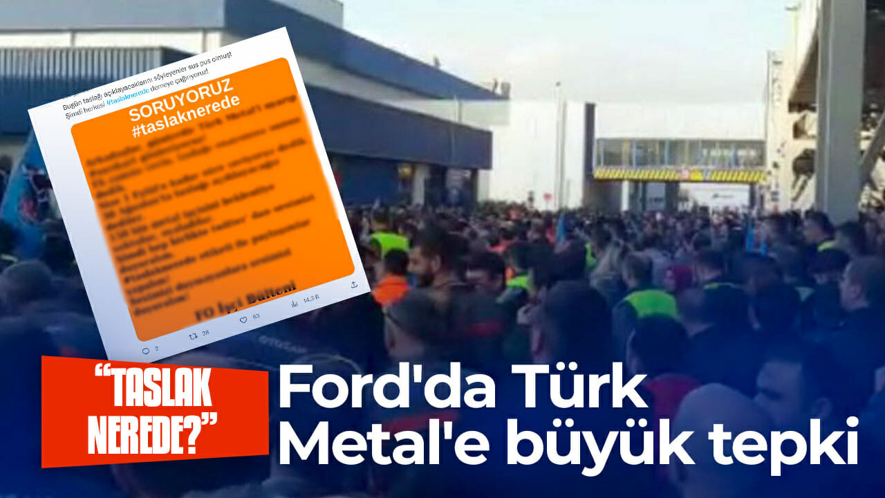 Ford’da Türk Metal’e büyük tepki: Taslak nerede başkan?