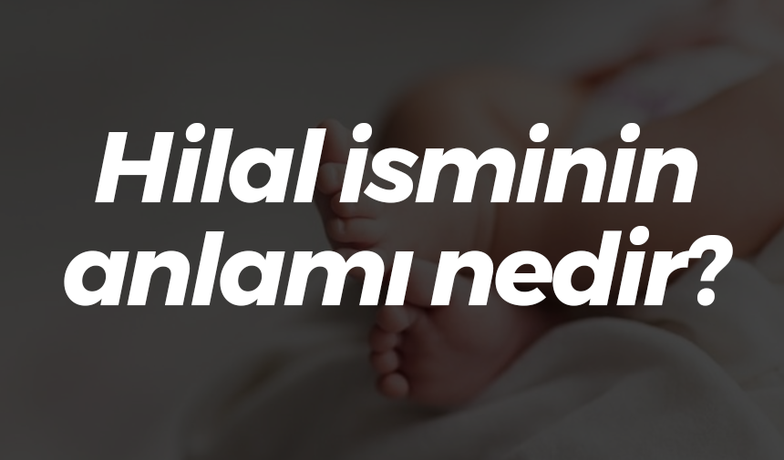 Hilal isminin anlamı nedir?