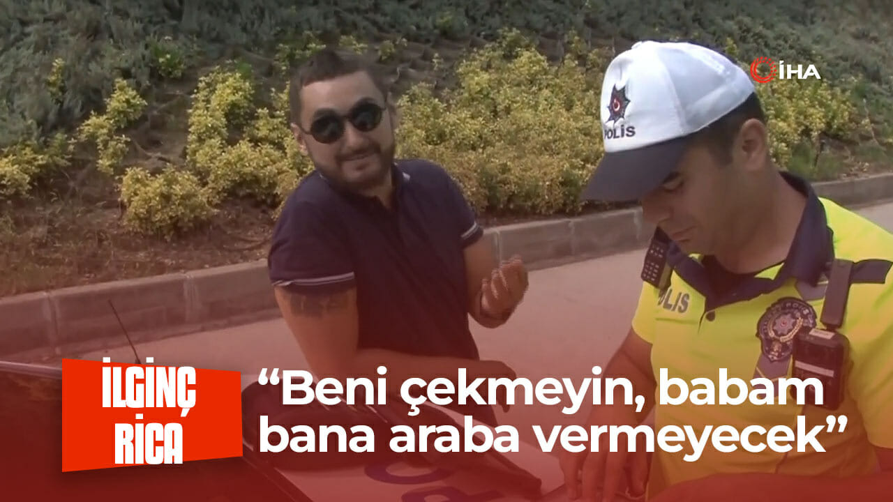 Ceza yiyen sürücüden rica: “Beni çekmeyin, babam bana araba vermeyecek”