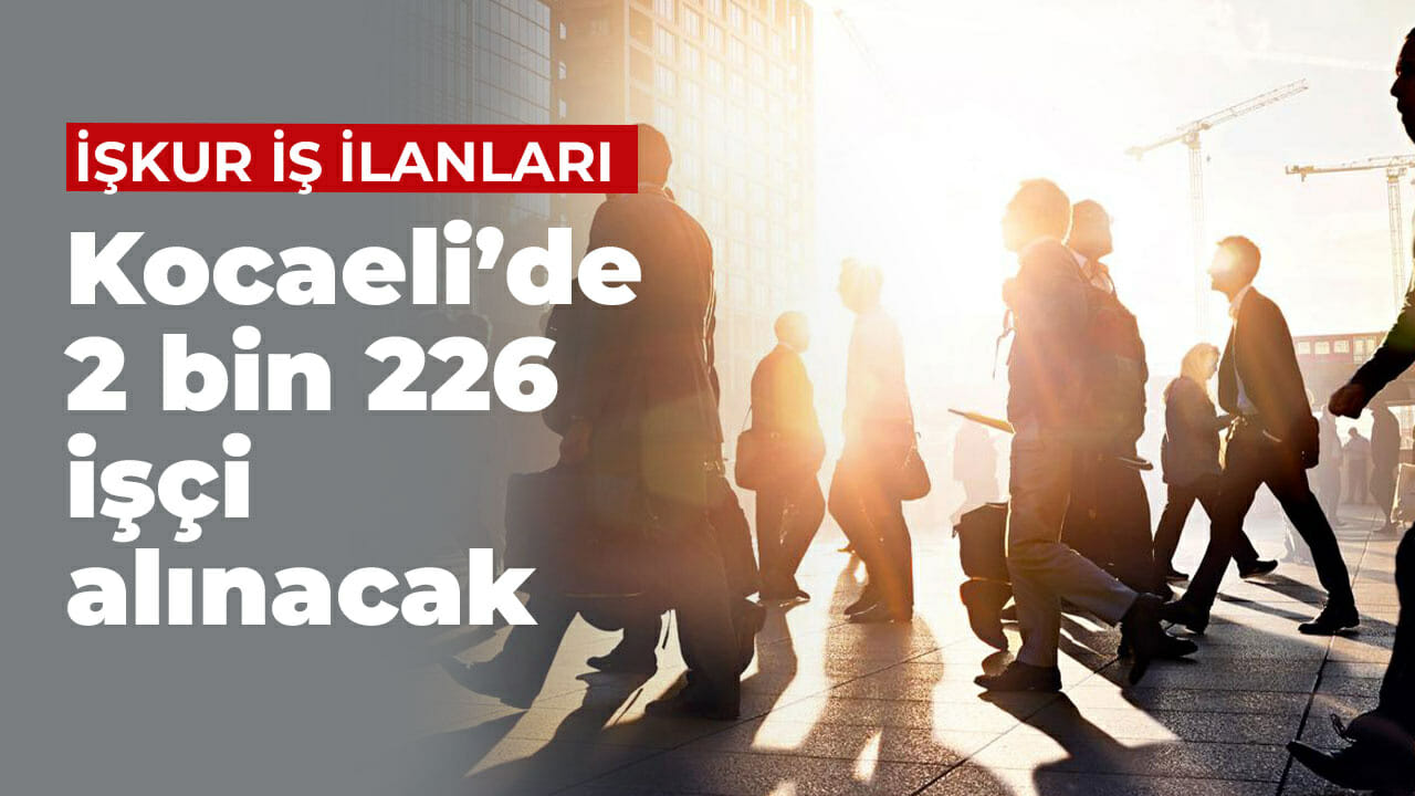 Kocaeli’de 2 bin 226 işçi alınacak