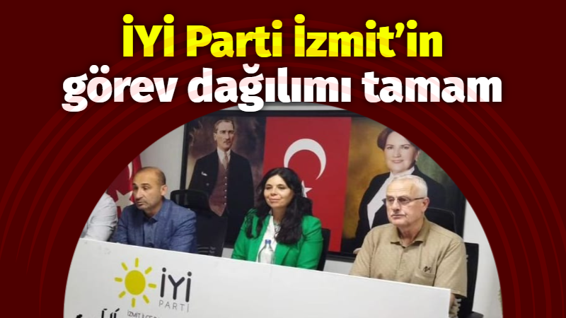 İYİ Parti İzmit’in görev dağılımı tamam