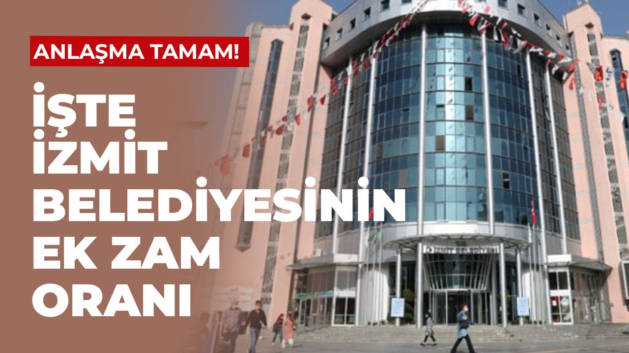 Anlaşma tamam! İşte İzmit Belediyesinin ek zam oranı