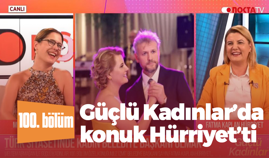 Güçlü Kadınlar’da konuk Hürriyet’ti