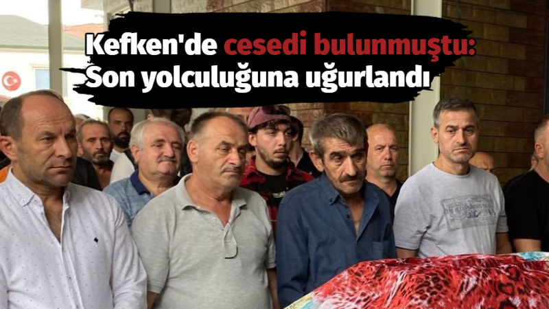 Kefken’de çantası bulunmuştu. Son yolculuğuna uğurlandı