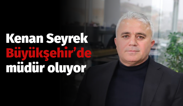 Kenan Seyrek Büyükşehir’de müdür oluyor