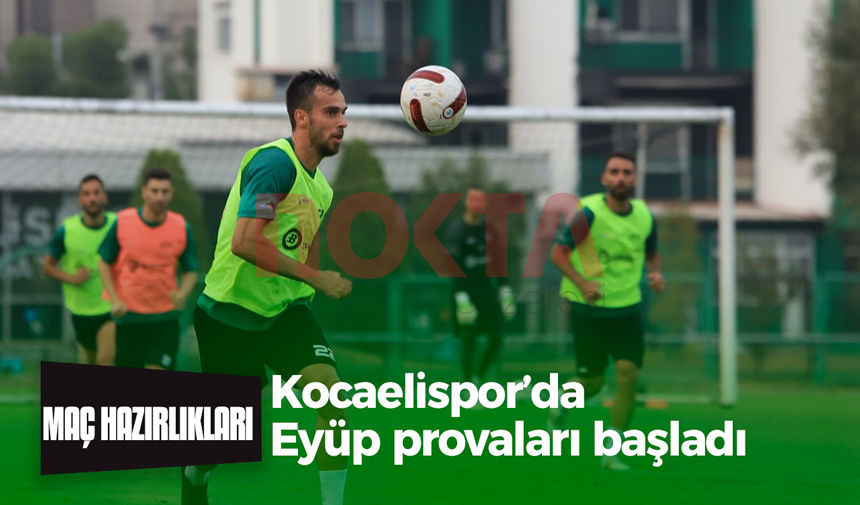 Kocaelispor’da Eyüp provaları başladı