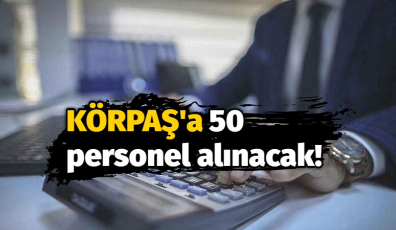 KÖRPAŞ’a 50 personel alınacak