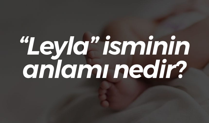 “Leyla” isminin anlamı nedir?