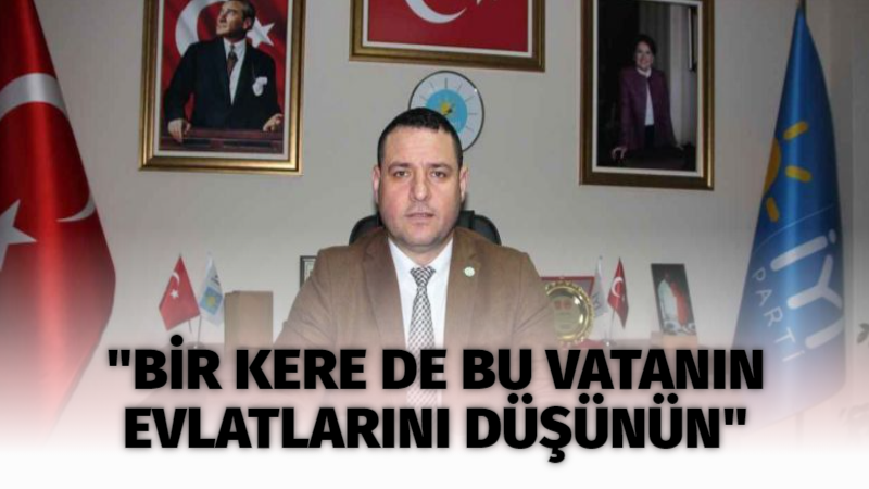 “Bir kere de bu vatanın evlatlarını düşünün”