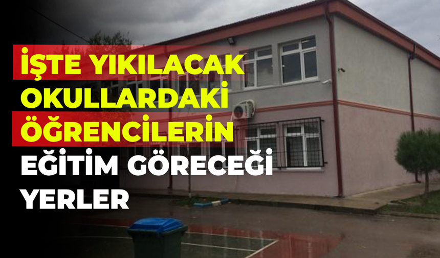 İşte yıkılacak okullardaki öğrencilerin eğitim göreceği yerler