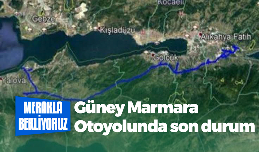 Güney Marmara Otoyolu projesinde son durum ne?