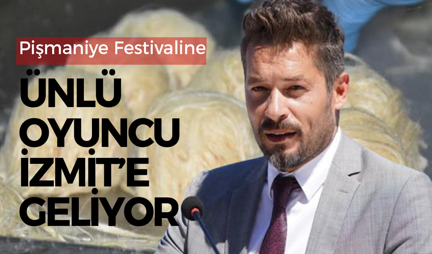 İzmitli ünlü oyuncu Anıl İlter, Pişmaniye Festivali’ne geliyor