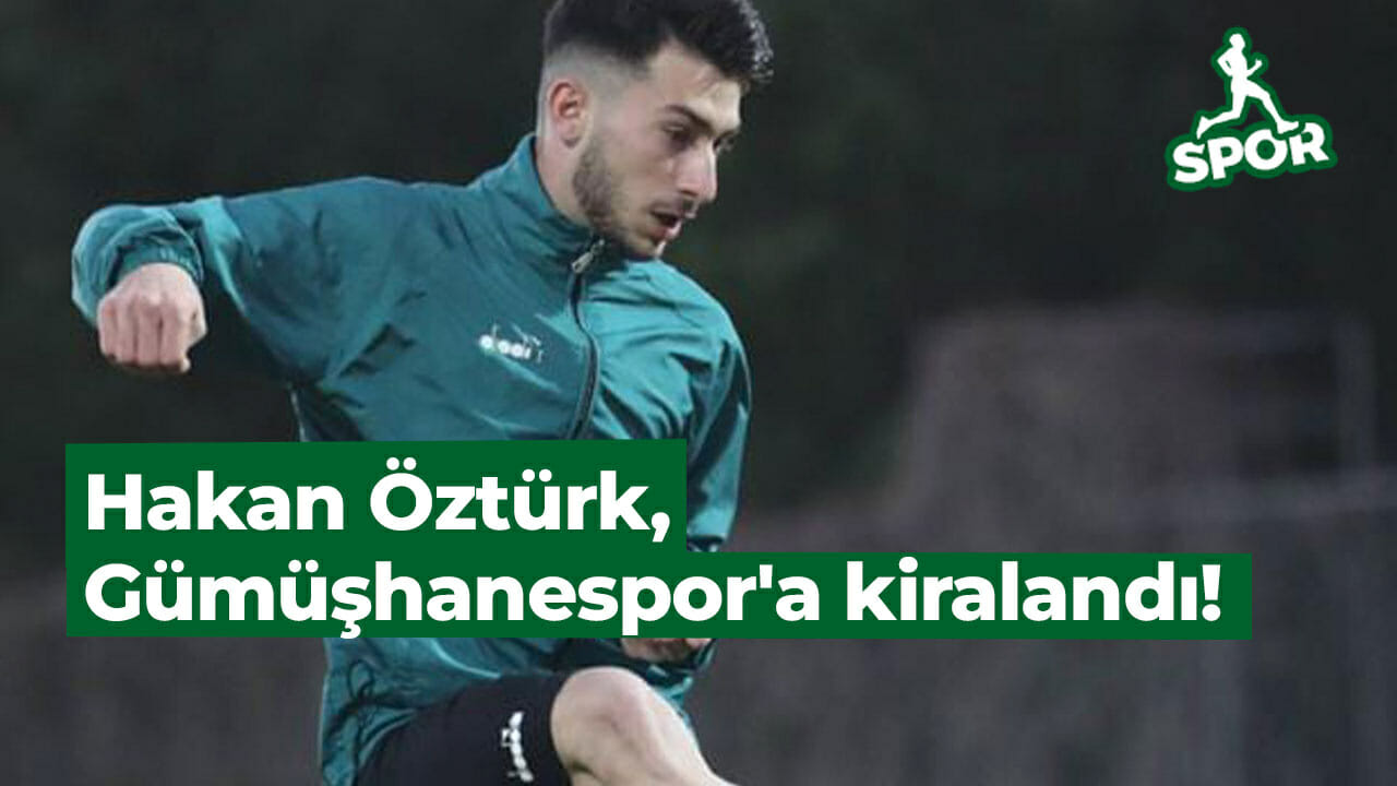 Hakan Öztürk, Gümüşhanespor’a kiralandı!