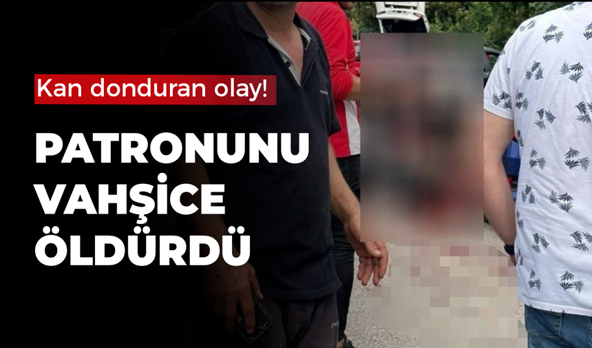 Kan donduran olay! Patronunu vahşice öldürdü