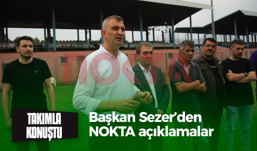 Başkan Sezer’den NOKTA açıklamalar