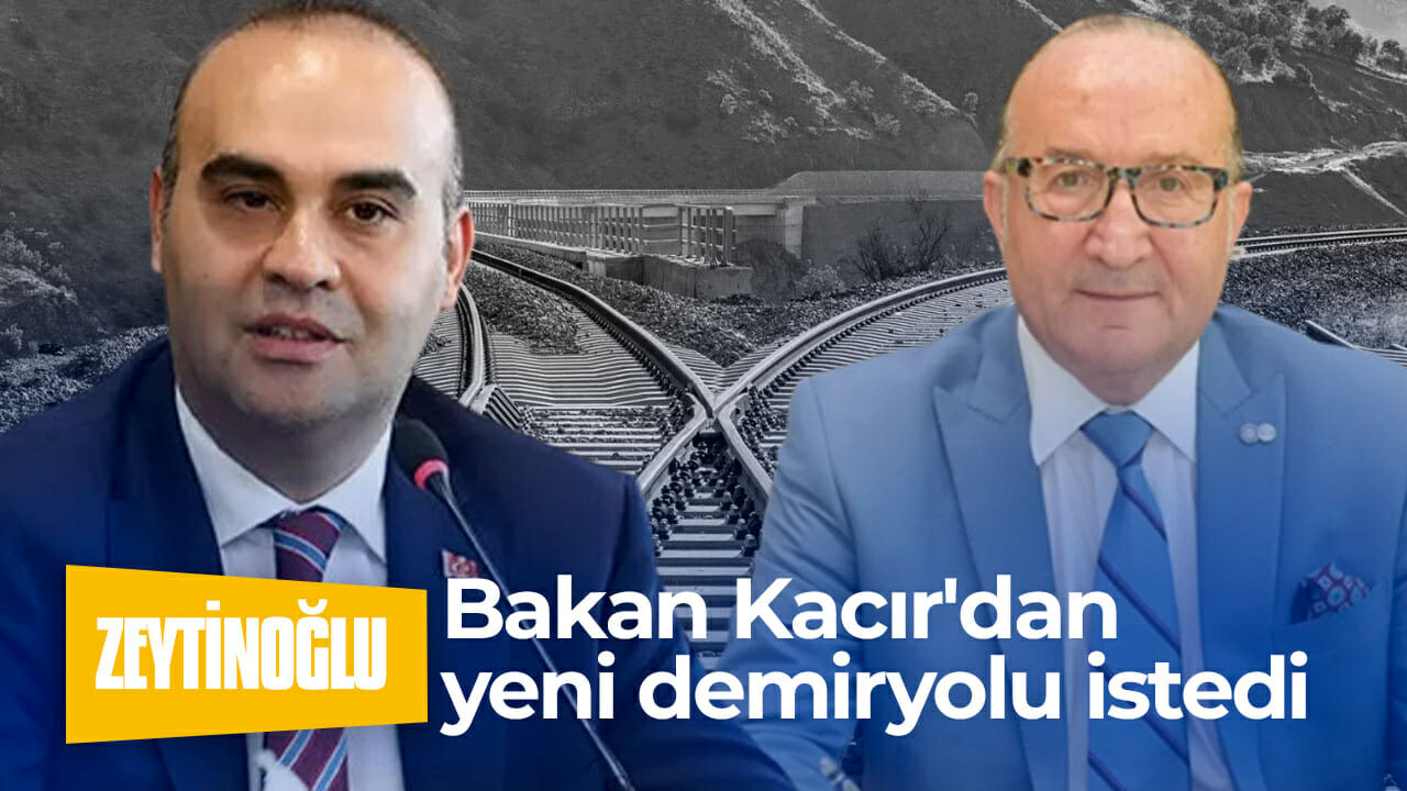 Zeytinoğlu, Bakan Kacır’dan yeni demiryolu istedi