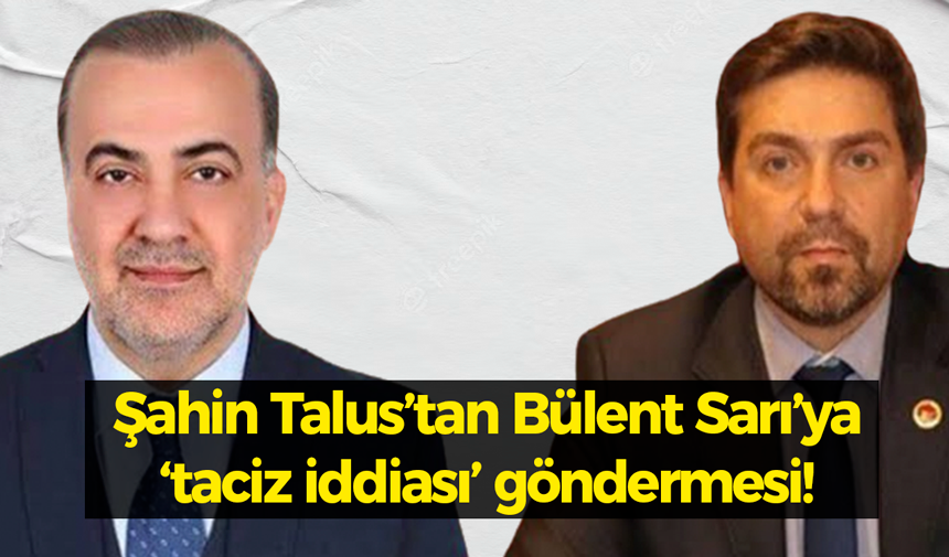 Şahin Talus’tan Bülent Sarı’ya ‘taciz iddiası’ göndermesi!