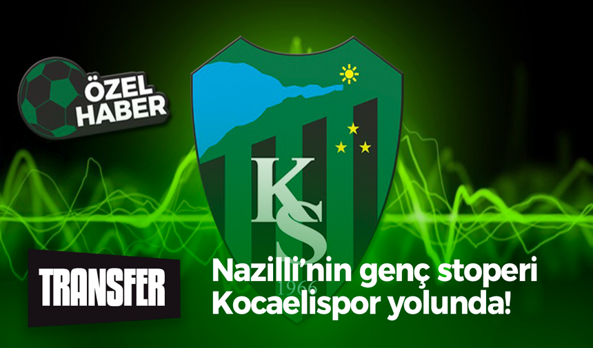 Nazilli’nin genç stoperi Kocaelispor yolunda!