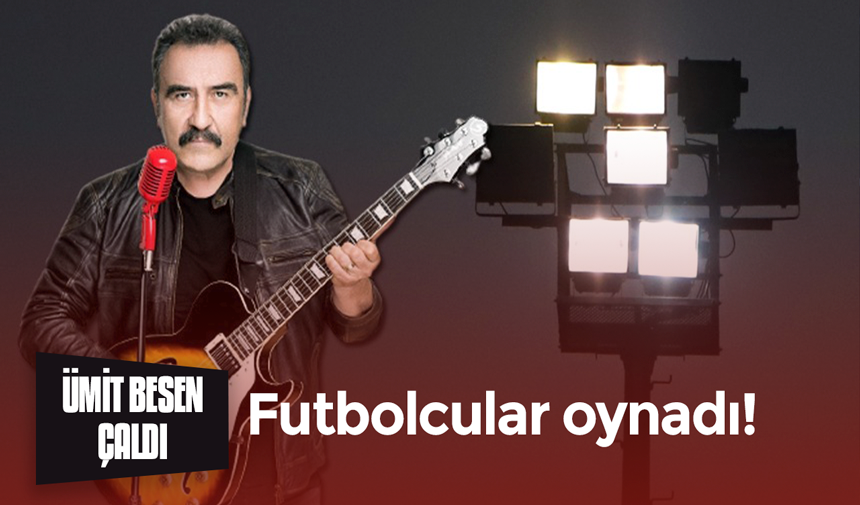 Ümit Besen çaldı, futbolcular oynadı! 