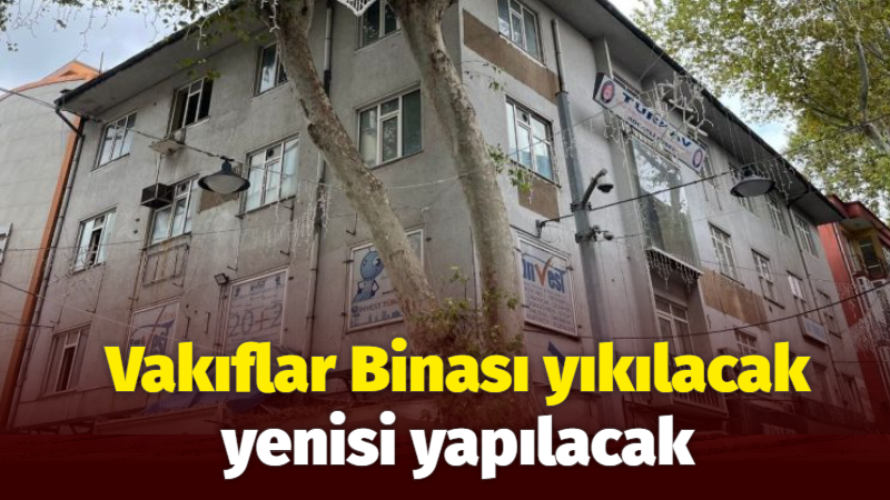 Vakıflar Binası yıkılacak yenisi yapılacak