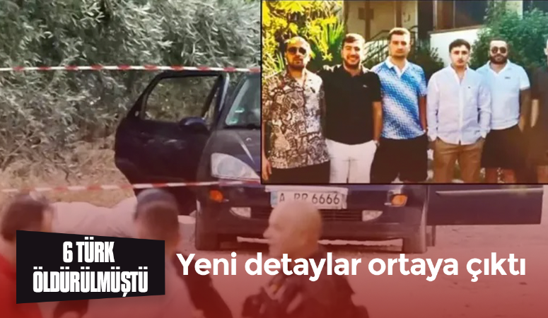 6 Türk’ün öldüğü mafya hesaplaşmasında yeni detaylar ortaya çıktı