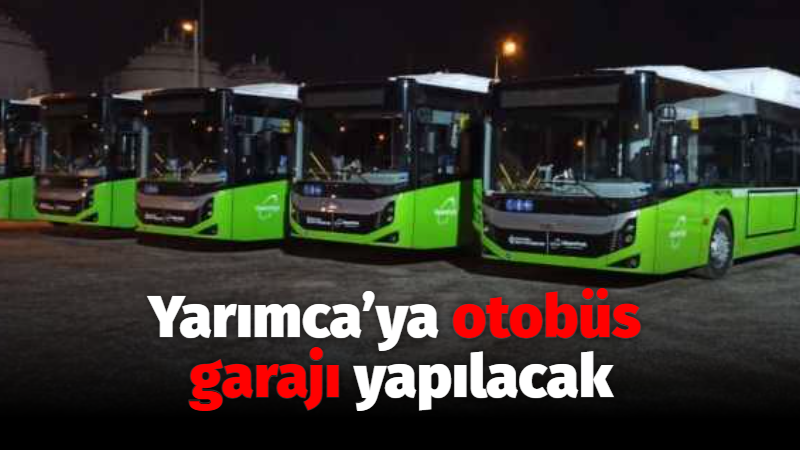 Yarımca’ya otobüs garajı yapılacak