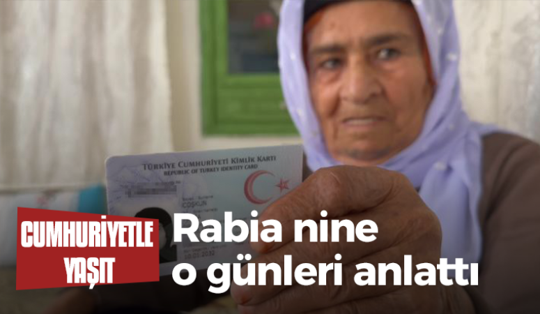 Cumhuriyetle yaşıt Rabia nine o günleri anlattı